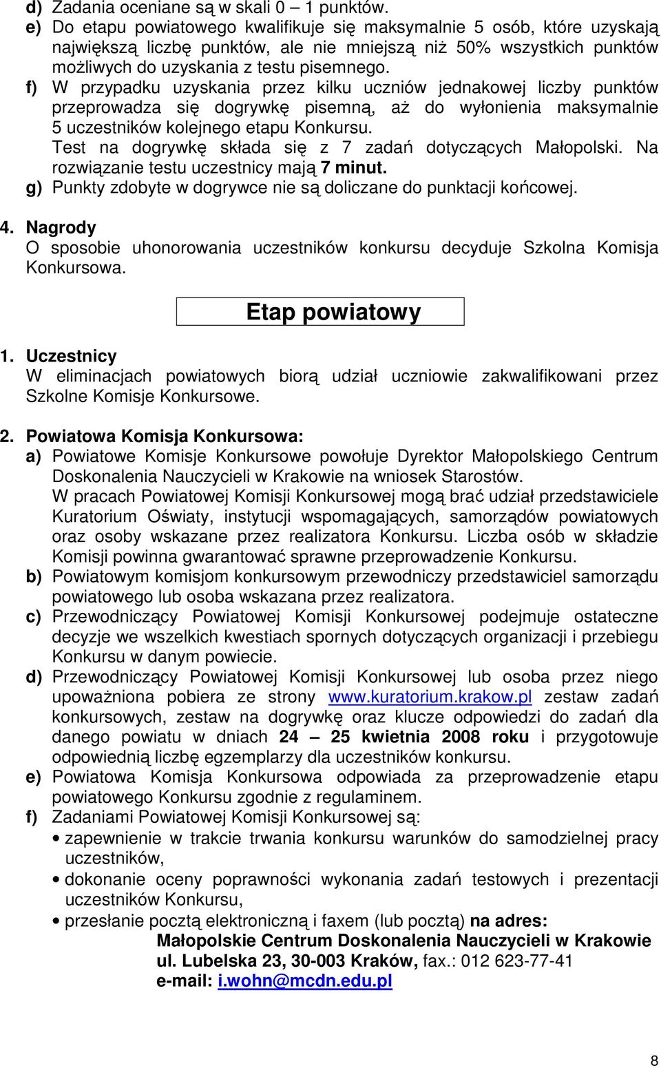 f) W przypadku uzyskania przez kilku uczniów jednakowej liczby punktów przeprowadza się dogrywkę pisemną, aŝ do wyłonienia maksymalnie 5 uczestników kolejnego etapu Konkursu.