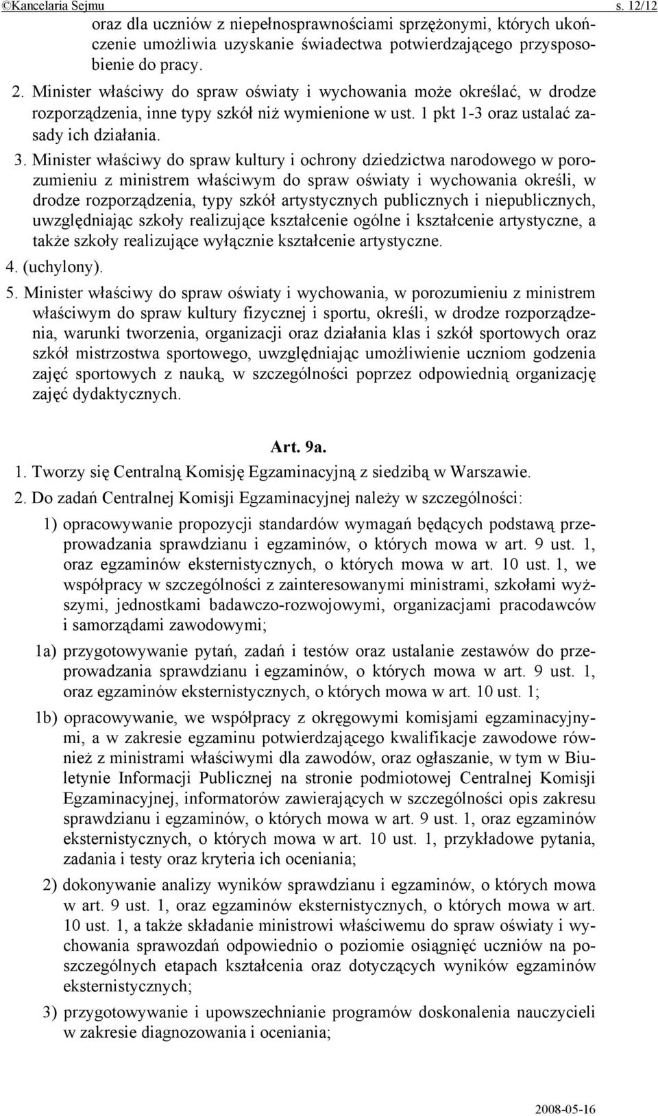 Minister właściwy do spraw kultury i ochrony dziedzictwa narodowego w porozumieniu z ministrem właściwym do spraw oświaty i wychowania określi, w drodze rozporządzenia, typy szkół artystycznych