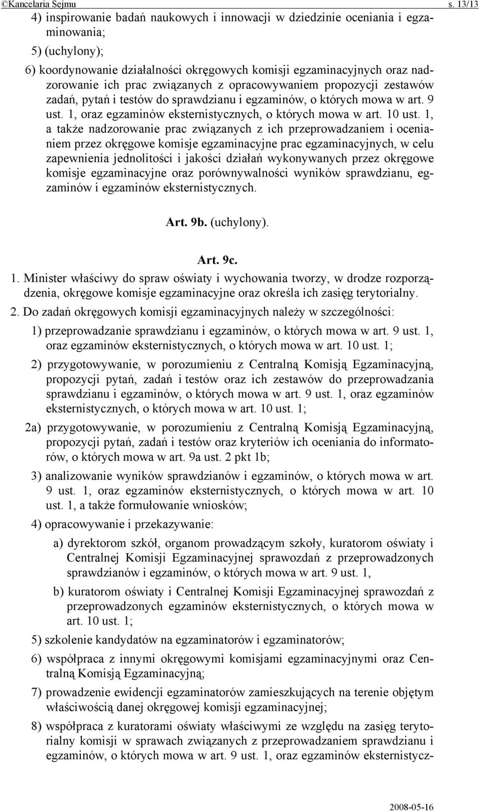 związanych z opracowywaniem propozycji zestawów zadań, pytań i testów do sprawdzianu i egzaminów, o których mowa w art. 9 ust. 1, oraz egzaminów eksternistycznych, o których mowa w art. 10 ust.