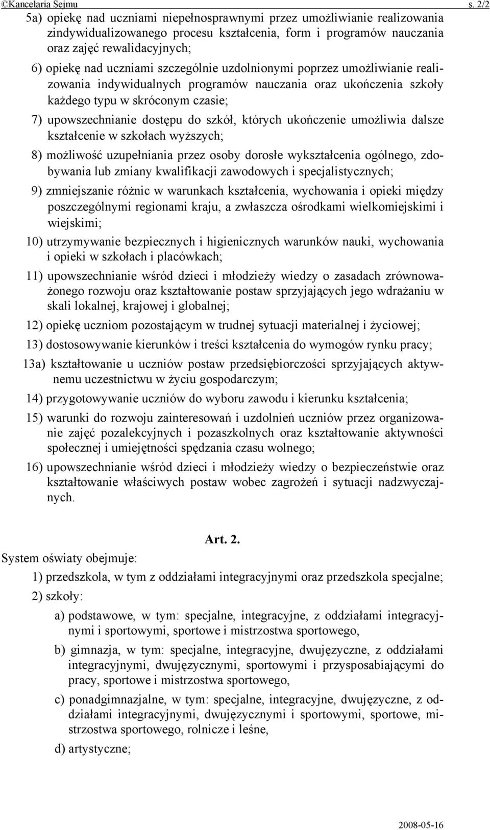 szczególnie uzdolnionymi poprzez umożliwianie realizowania indywidualnych programów nauczania oraz ukończenia szkoły każdego typu w skróconym czasie; 7) upowszechnianie dostępu do szkół, których