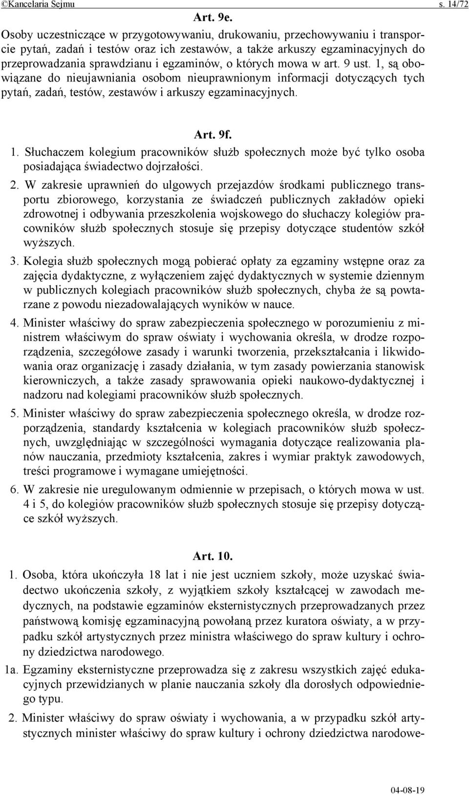 których mowa w art. 9 ust. 1, są obowiązane do nieujawniania osobom nieuprawnionym informacji dotyczących tych pytań, zadań, testów, zestawów i arkuszy egzaminacyjnych. Art. 9f. 1. Słuchaczem kolegium pracowników służb społecznych może być tylko osoba posiadająca świadectwo dojrzałości.