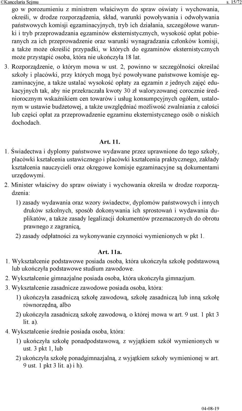 działania, szczegółowe warunki i tryb przeprowadzania egzaminów eksternistycznych, wysokość opłat pobieranych za ich przeprowadzenie oraz warunki wynagradzania członków komisji, a także może określić