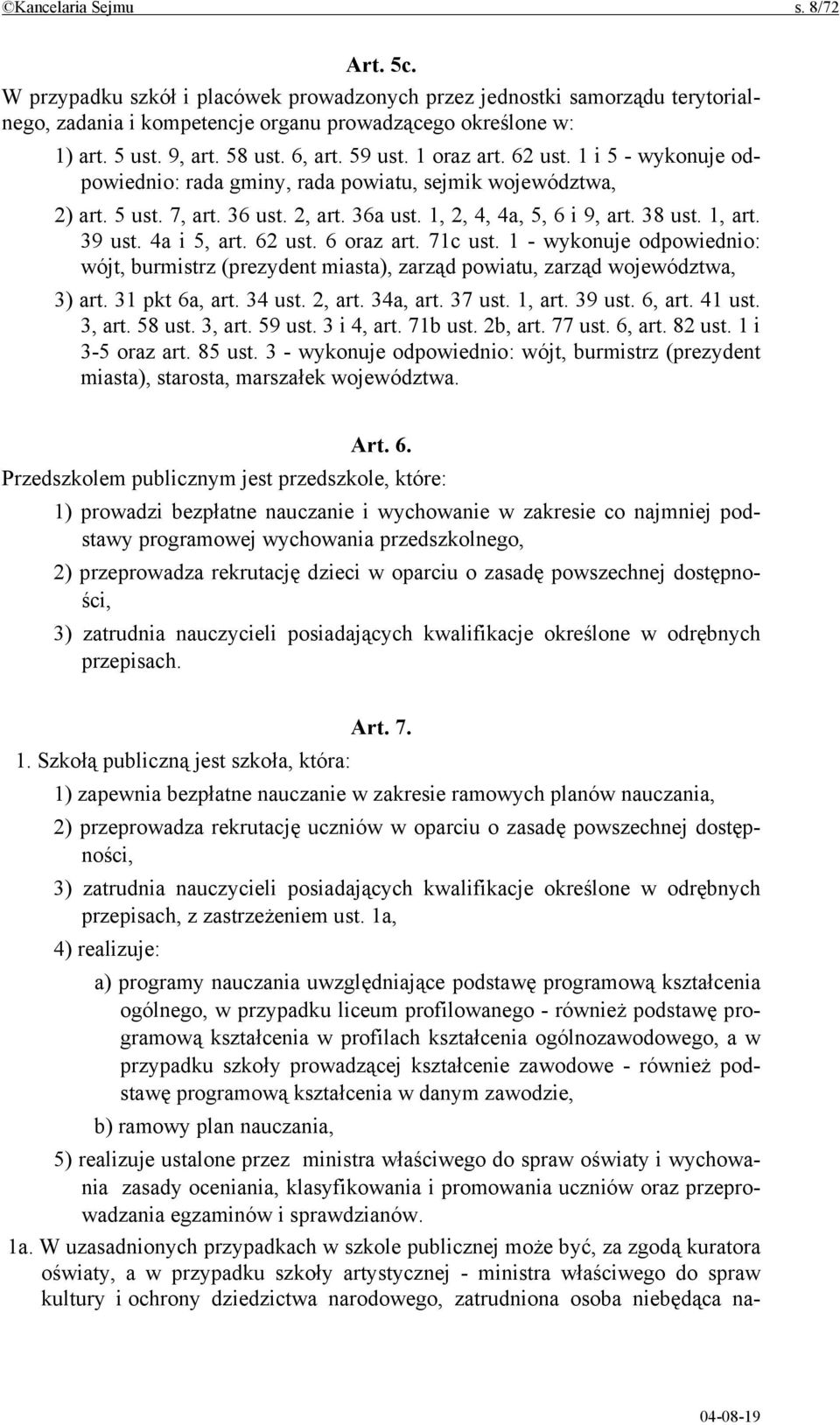 38 ust. 1, art. 39 ust. 4a i 5, art. 62 ust. 6 oraz art. 71c ust. 1 - wykonuje odpowiednio: wójt, burmistrz (prezydent miasta), zarząd powiatu, zarząd województwa, 3) art. 31 pkt 6a, art. 34 ust.