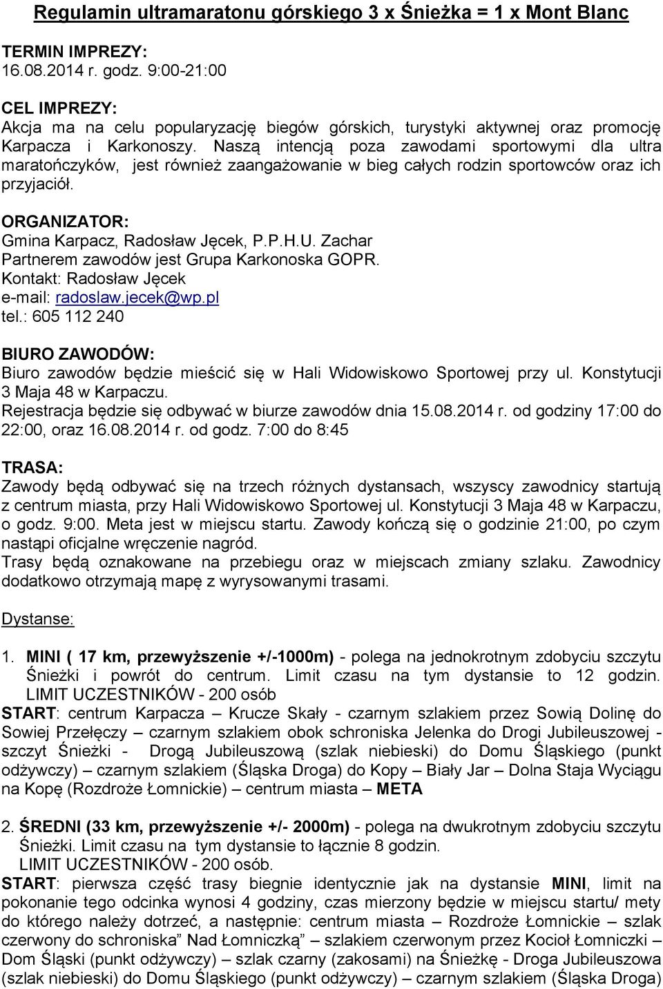 Naszą intencją poza zawodami sportowymi dla ultra maratończyków, jest również zaangażowanie w bieg całych rodzin sportowców oraz ich przyjaciół. ORGANIZATOR: Gmina Karpacz, Radosław Jęcek, P.P.H.U.