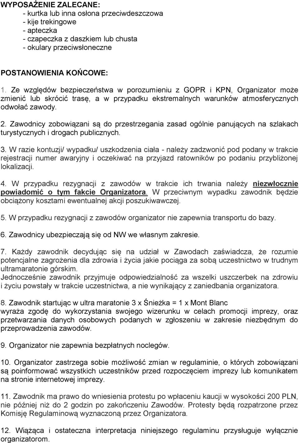 Zawodnicy zobowiązani są do przestrzegania zasad ogólnie panujących na szlakach turystycznych i drogach publicznych. 3.