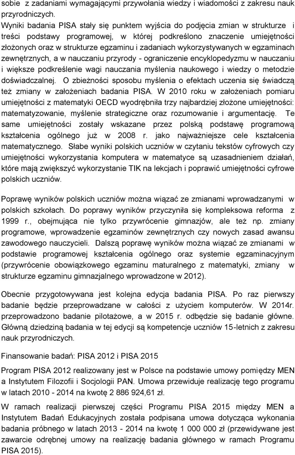 zadaniach wykorzystywanych w egzaminach zewnętrznych, a w nauczaniu przyrody - ograniczenie encyklopedyzmu w nauczaniu i większe podkreślenie wagi nauczania myślenia naukowego i wiedzy o metodzie