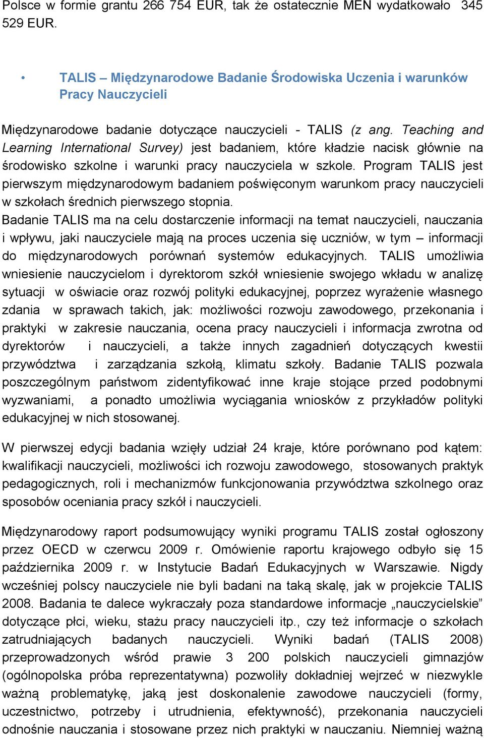 Teaching and Learning International Survey) jest badaniem, które kładzie nacisk głównie na środowisko szkolne i warunki pracy nauczyciela w szkole.