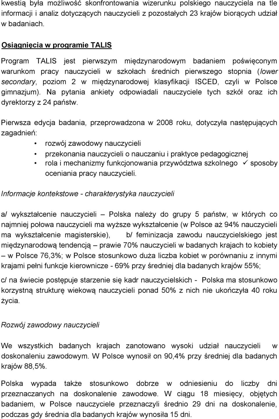 międzynarodowej klasyfikacji ISCED, czyli w Polsce gimnazjum). Na pytania ankiety odpowiadali nauczyciele tych szkół oraz ich dyrektorzy z 24 państw.