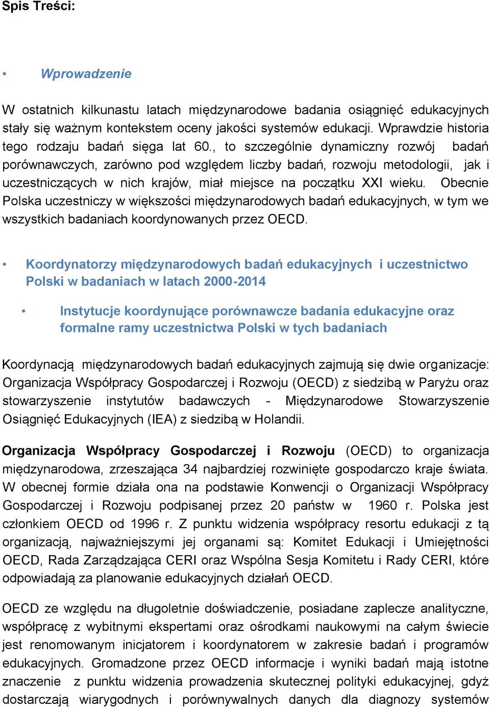 , to szczególnie dynamiczny rozwój badań porównawczych, zarówno pod względem liczby badań, rozwoju metodologii, jak i uczestniczących w nich krajów, miał miejsce na początku XXI wieku.