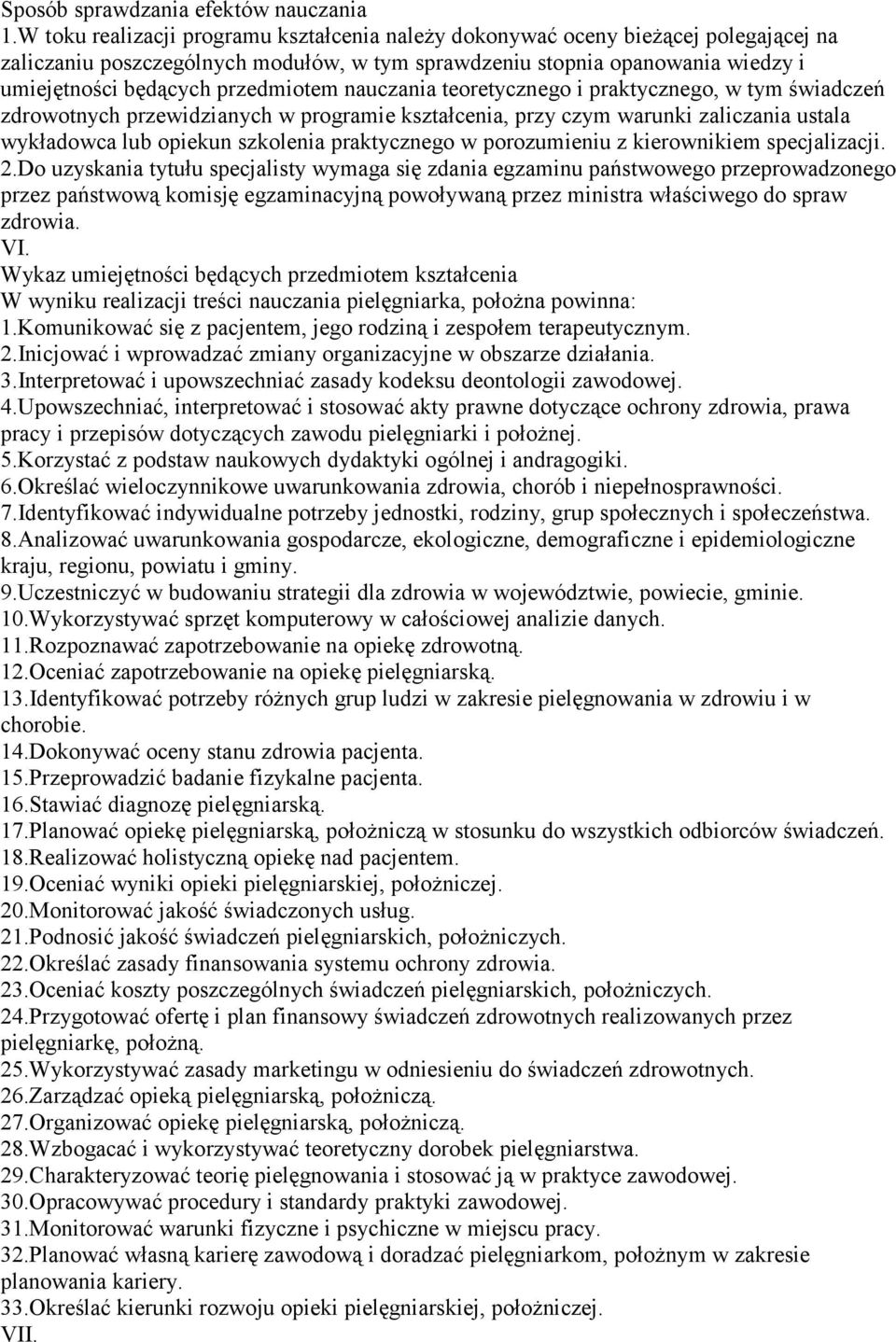 przedmiotem nauczania teoretycznego i praktycznego, w tym świadczeń zdrowotnych przewidzianych w programie kształcenia, przy czym warunki zaliczania ustala wykładowca lub opiekun szkolenia