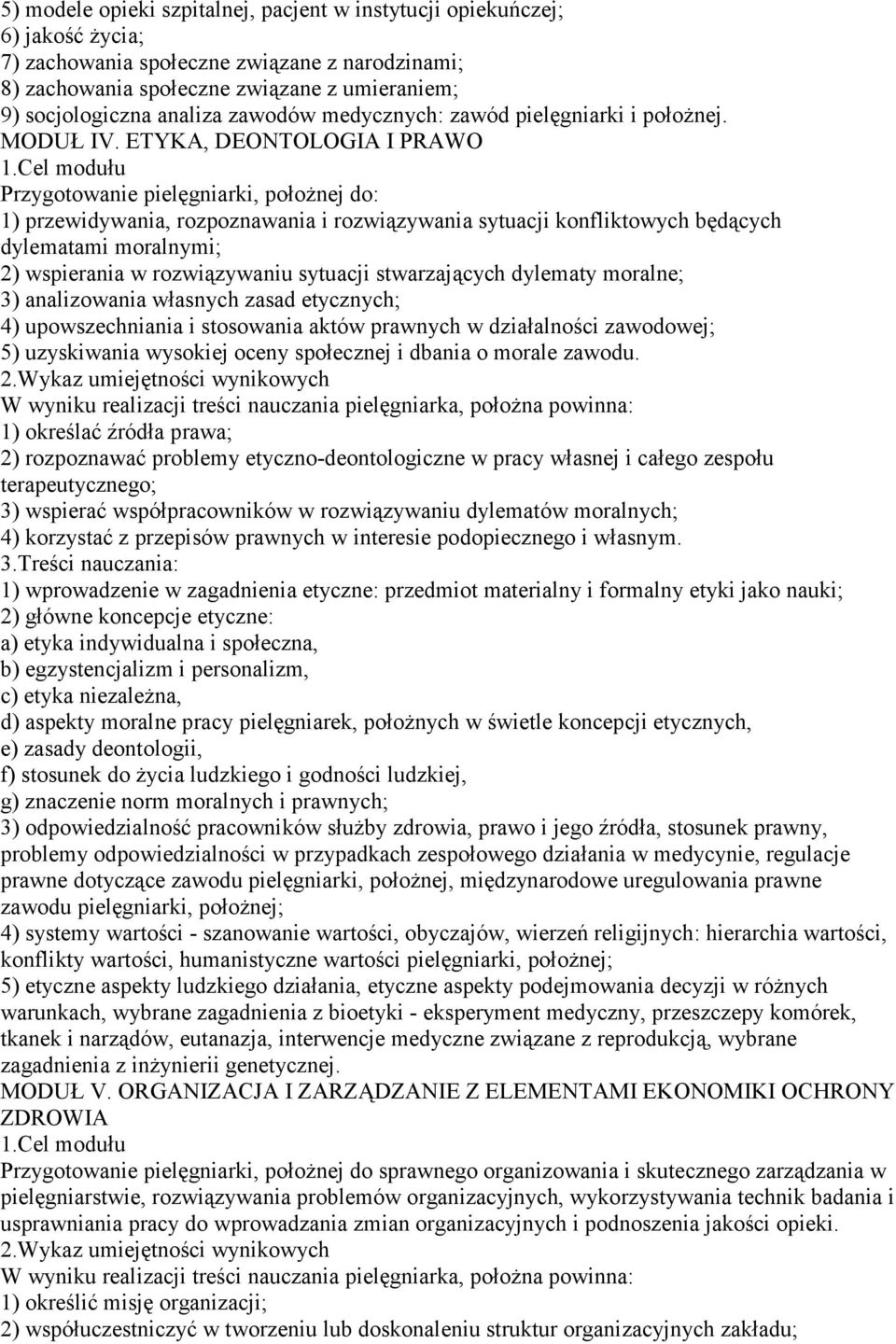 ETYKA, DEONTOLOGIA I PRAWO Przygotowanie pielęgniarki, położnej do: 1) przewidywania, rozpoznawania i rozwiązywania sytuacji konfliktowych będących dylematami moralnymi; 2) wspierania w rozwiązywaniu