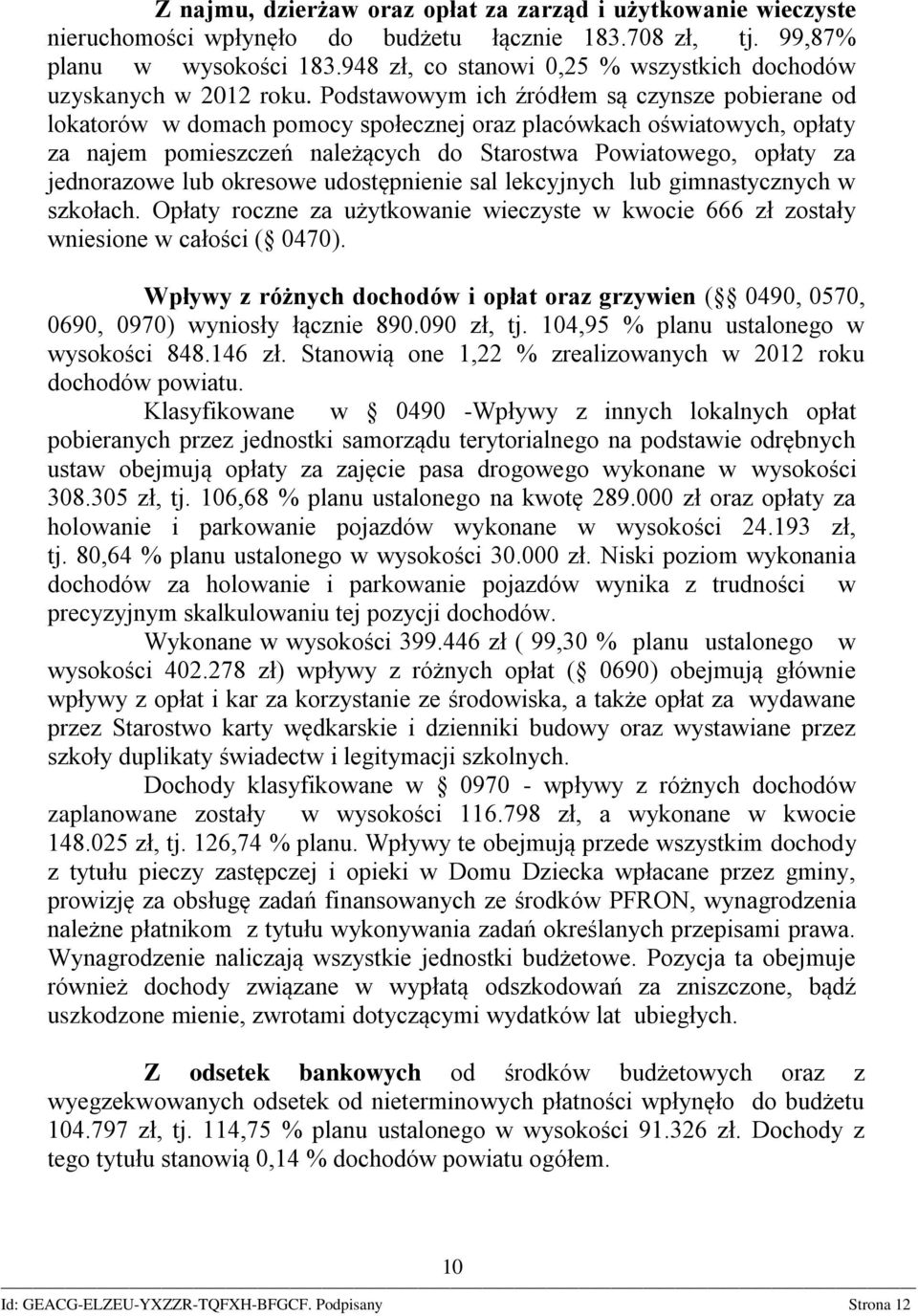 Podstawowym ich źródłem są czynsze pobierane od lokatorów w domach pomocy społecznej oraz placówkach oświatowych, opłaty za najem pomieszczeń należących do Starostwa Powiatowego, opłaty za