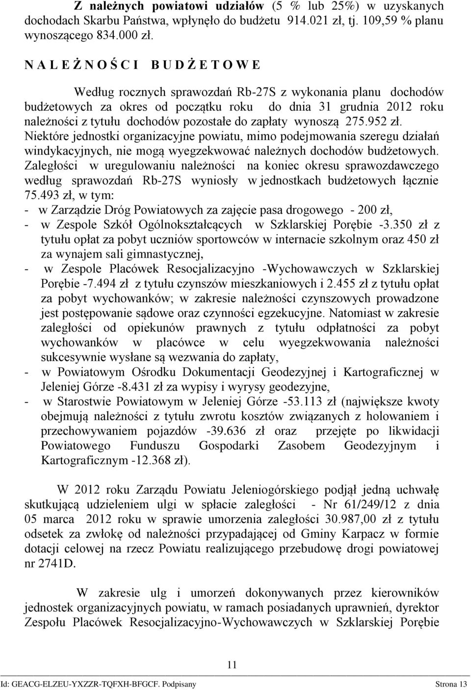 pozostałe do zapłaty wynoszą 275.952 zł. Niektóre jednostki organizacyjne powiatu, mimo podejmowania szeregu działań windykacyjnych, nie mogą wyegzekwować należnych dochodów budżetowych.