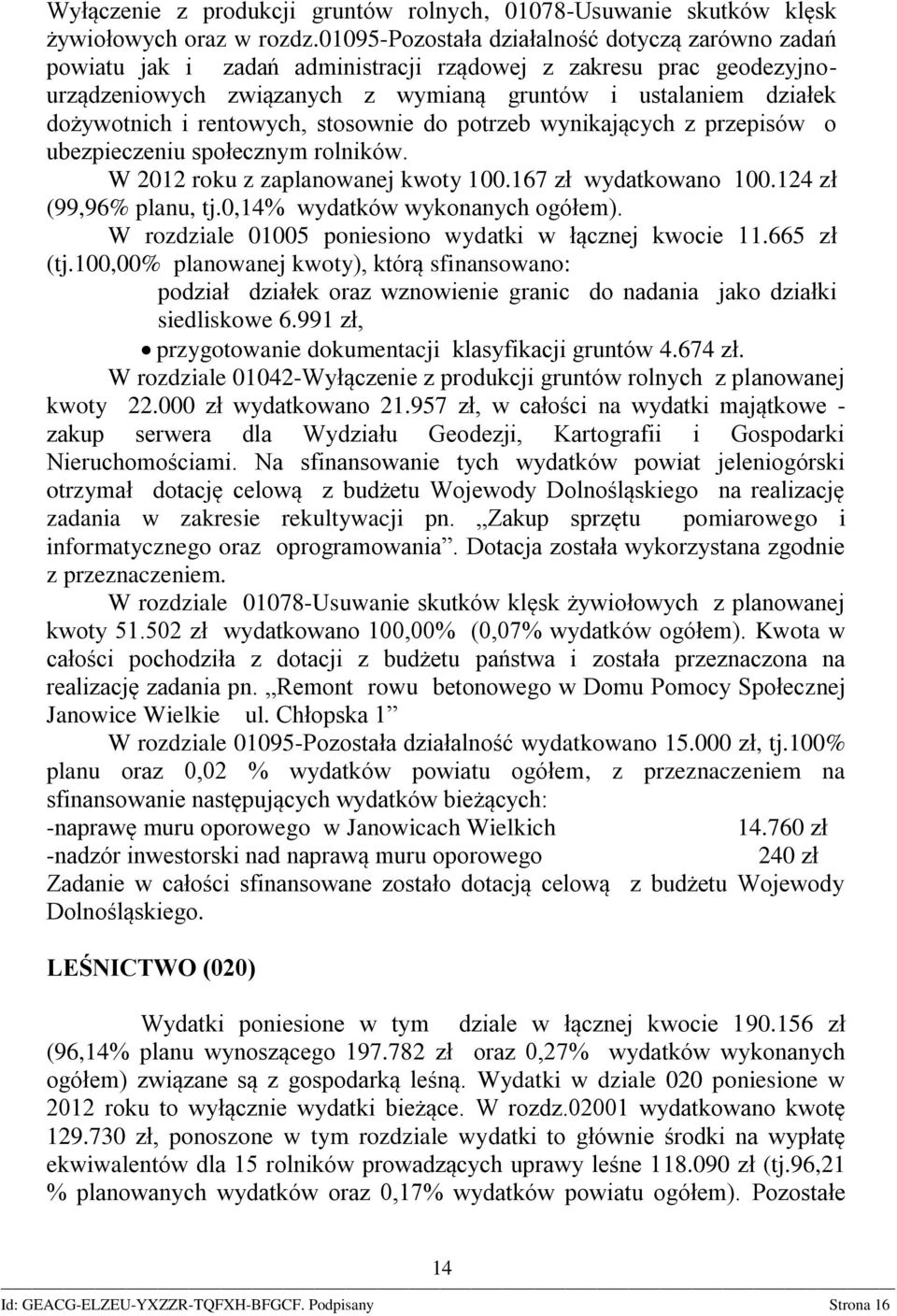 rentowych, stosownie do potrzeb wynikających z przepisów o ubezpieczeniu społecznym rolników. W 2012 roku z zaplanowanej kwoty 100.167 zł wydatkowano 100.124 zł (99,96% planu, tj.