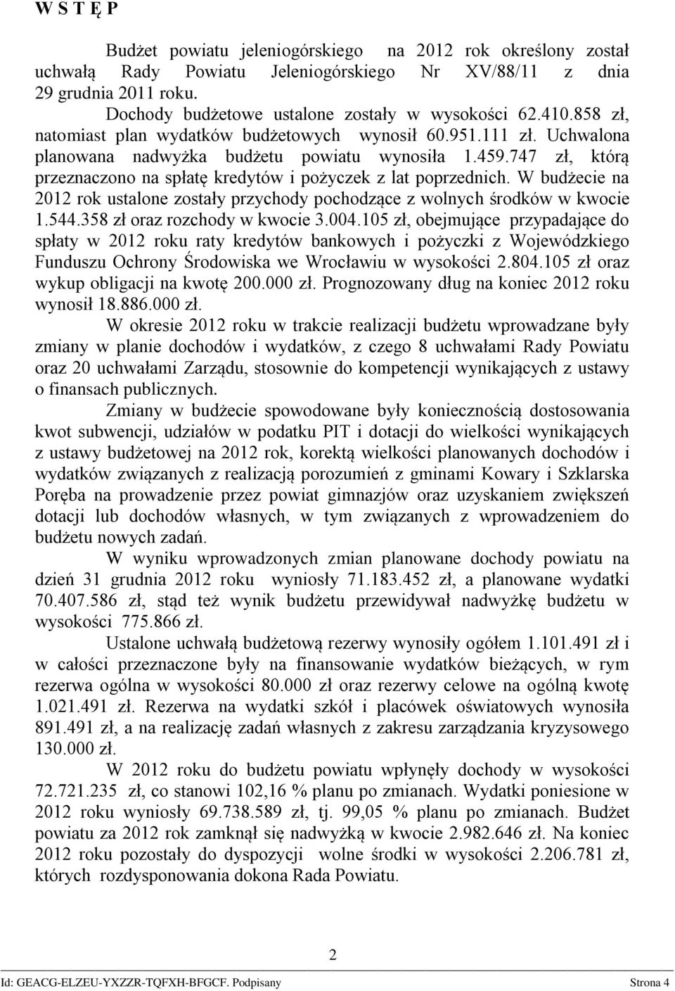 747 zł, którą przeznaczono na spłatę kredytów i pożyczek z lat poprzednich. W budżecie na 2012 rok ustalone zostały przychody pochodzące z wolnych środków w kwocie 1.544.