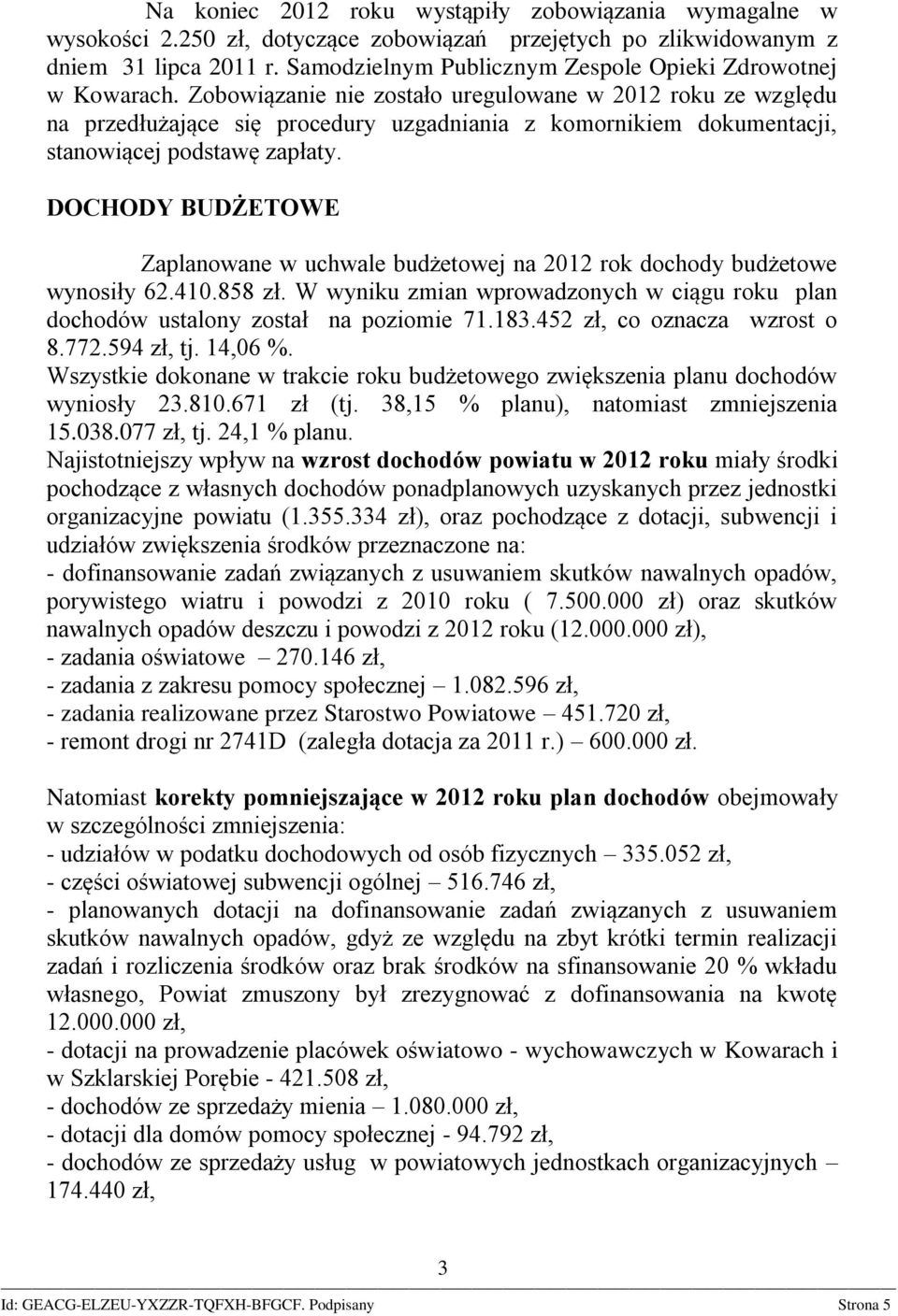 Zobowiązanie nie zostało uregulowane w 2012 roku ze względu na przedłużające się procedury uzgadniania z komornikiem dokumentacji, stanowiącej podstawę zapłaty.