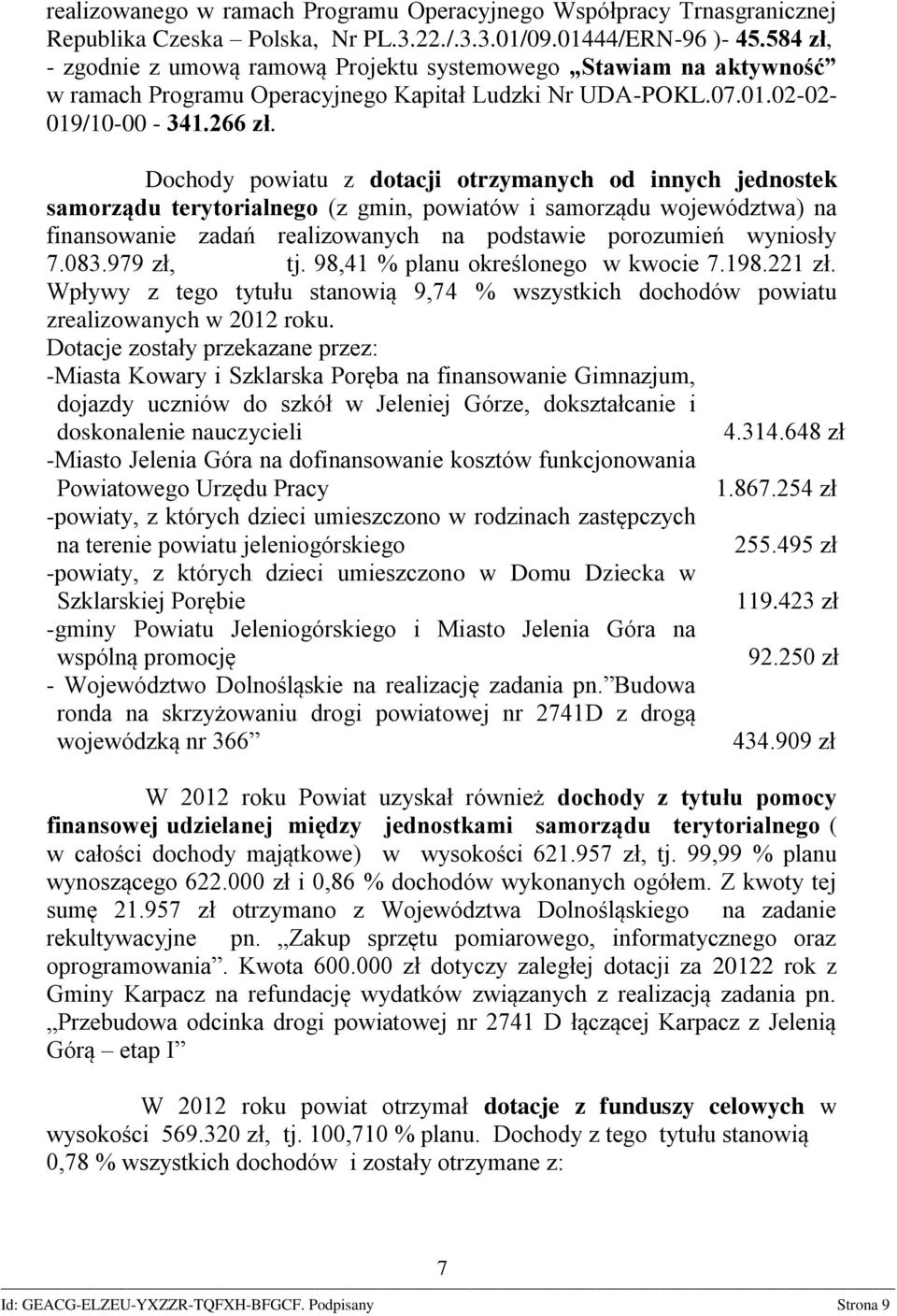 Dochody powiatu z dotacji otrzymanych od innych jednostek samorządu terytorialnego (z gmin, powiatów i samorządu województwa) na finansowanie zadań realizowanych na podstawie porozumień wyniosły 7.