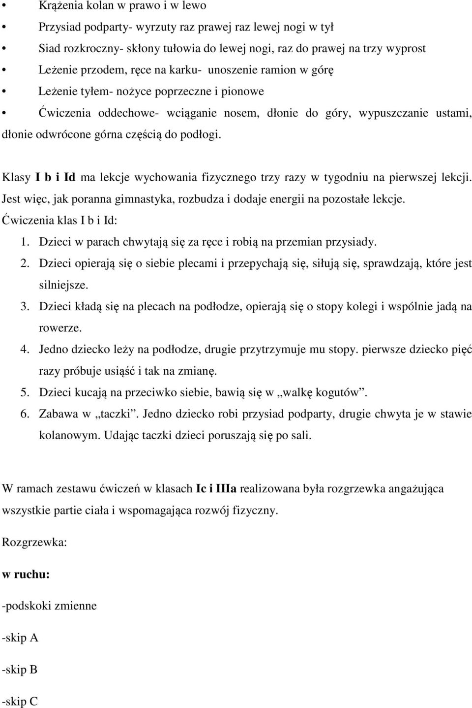 Klasy I b i Id ma lekcje wychowania fizycznego trzy razy w tygodniu na pierwszej lekcji. Jest więc, jak poranna gimnastyka, rozbudza i dodaje energii na pozostałe lekcje. Ćwiczenia klas I b i Id: 1.