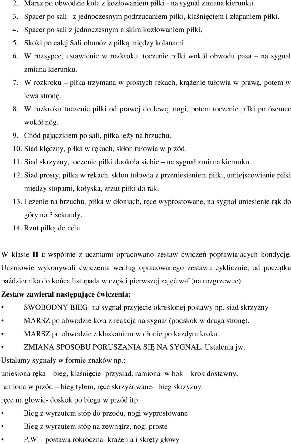 W rozsypce, ustawienie w rozkroku, toczenie piłki wokół obwodu pasa na sygnał zmiana kierunku. 7. W rozkroku piłka trzymana w prostych rekach, krążenie tułowia w prawą, potem w lewa stronę. 8.