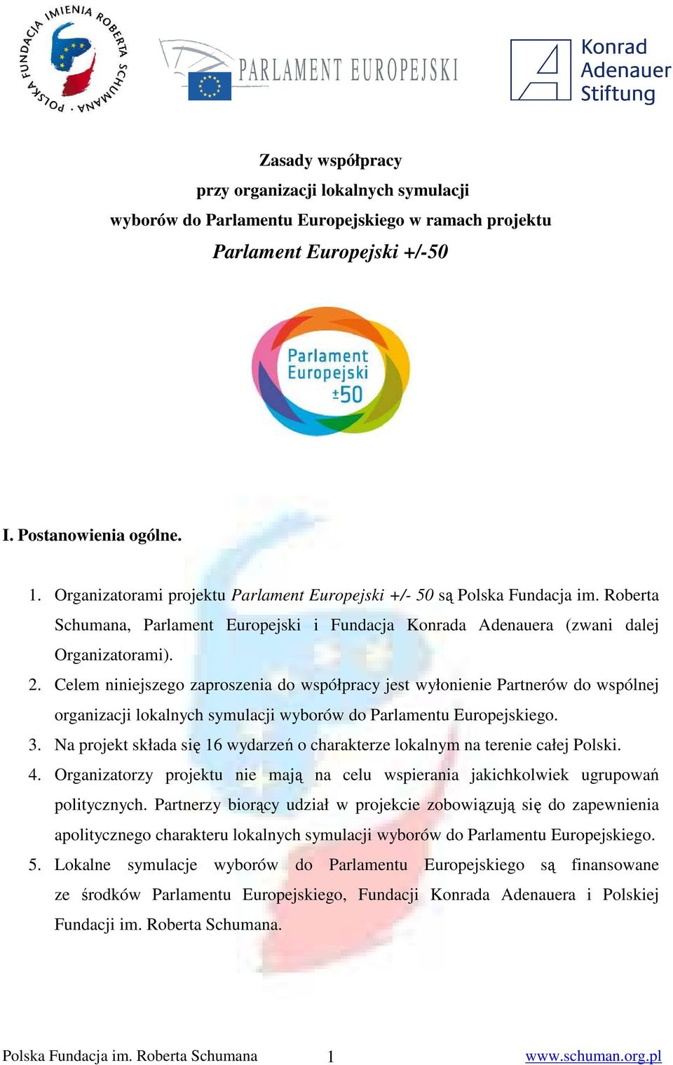 Celem niniejszego zaproszenia do współpracy jest wyłonienie Partnerów do wspólnej organizacji lokalnych symulacji wyborów do Parlamentu Europejskiego. 3.