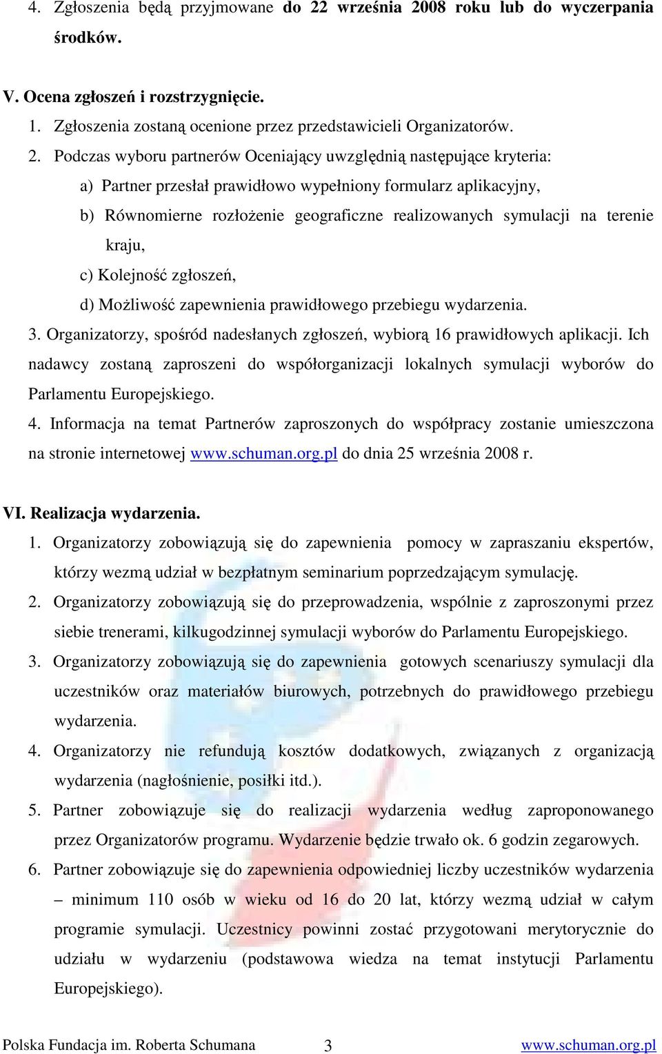 08 roku lub do wyczerpania środków. V. Ocena zgłoszeń i rozstrzygnięcie. 1. Zgłoszenia zostaną ocenione przez przedstawicieli Organizatorów. 2.