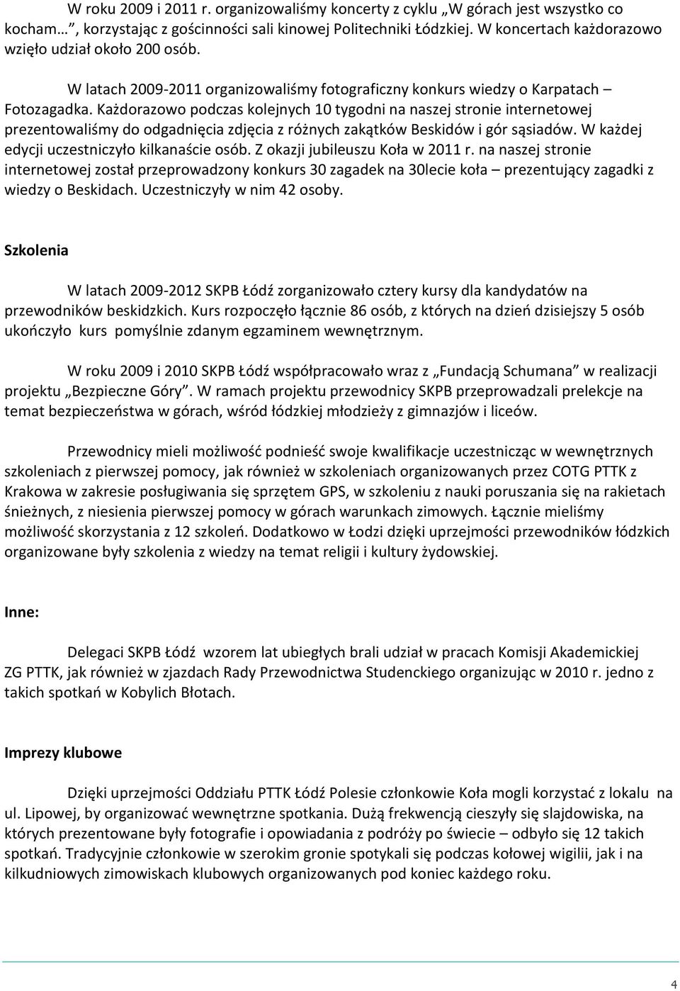 Każdorazowo podczas kolejnych 10 tygodni na naszej stronie internetowej prezentowaliśmy do odgadnięcia zdjęcia z różnych zakątków Beskidów i gór sąsiadów.