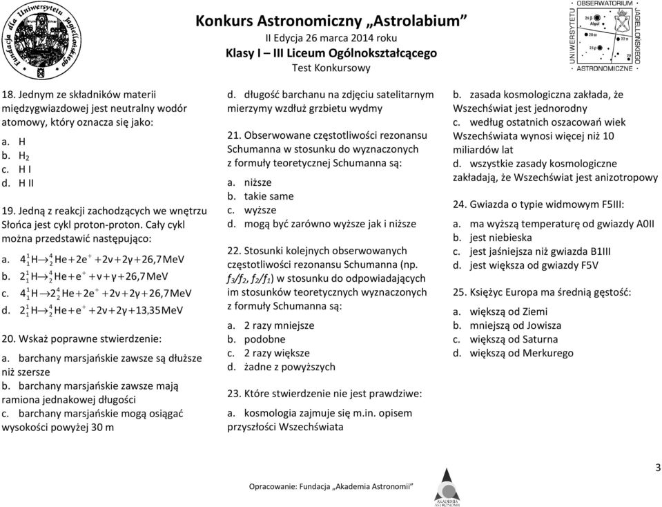4 H He + 2e + 2ν + 2γ 26,7MeV 2 + 4 + H 2He + e + ν + γ + 26,7 4 + H 22He + 2e + 2ν + 2γ + 4 + H 2He + e + 2ν + 2γ +, b. 2 MeV c. 4 26,7MeV d. 2 335MeV 20. Wskaż poprawne stwierdzenie: a.