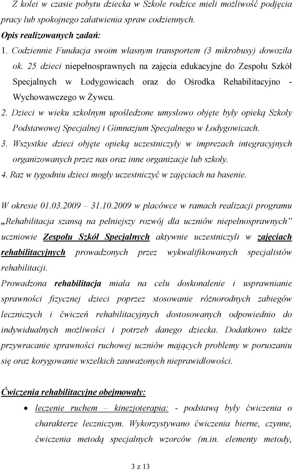 25 dzieci na zajęcia edukacyjne do Zespołu Szkół Specjalnych w Łodygowicach oraz do Ośrodka Rehabilitacyjno - Wychowawczego w Żywcu. 2.