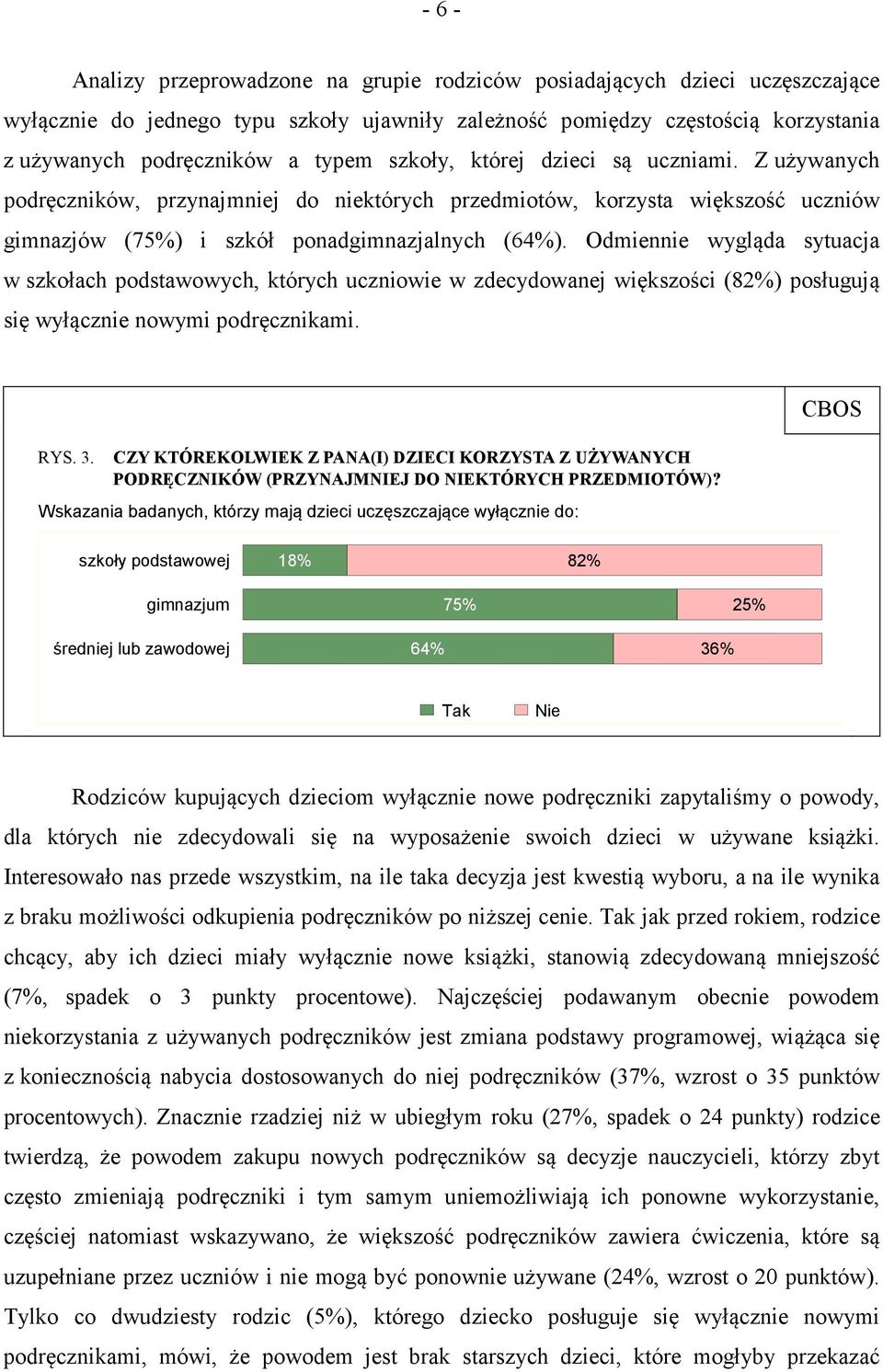 Odmiennie wygląda sytuacja w szkołach podstawowych, których uczniowie w zdecydowanej większości (82%) posługują się wyłącznie nowymi podręcznikami. RYS. 3.