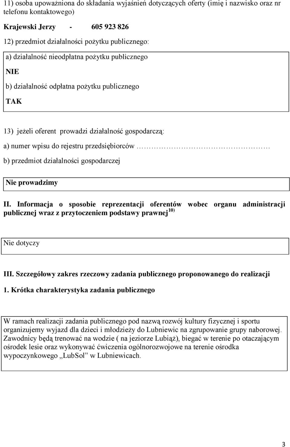 przedmiot działalności gospodarczej Nie prowadzimy II. Informacja o sposobie reprezentacji oferentów wobec organu administracji publicznej wraz z przytoczeniem podstawy prawnej 10) Nie dotyczy III.