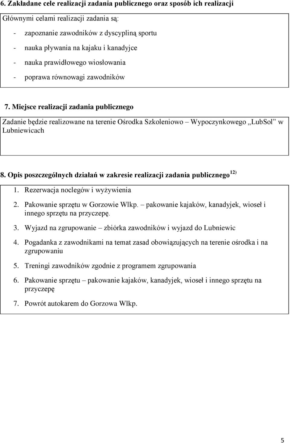 Miejsce realizacji zadania publicznego Zadanie będzie realizowane na terenie Ośrodka Szkoleniowo Wypoczynkowego LubSol w Lubniewicach 8.