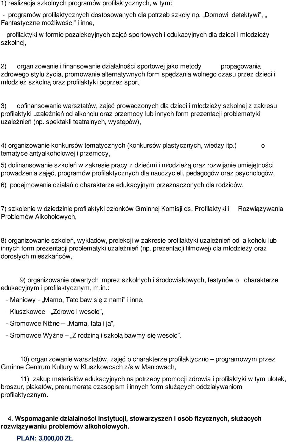 sportowej jako metody propagowania zdrowego stylu życia, promowanie alternatywnych form spędzania wolnego czasu przez dzieci i młodzież szkolną oraz profilaktyki poprzez sport, 3) dofinansowanie