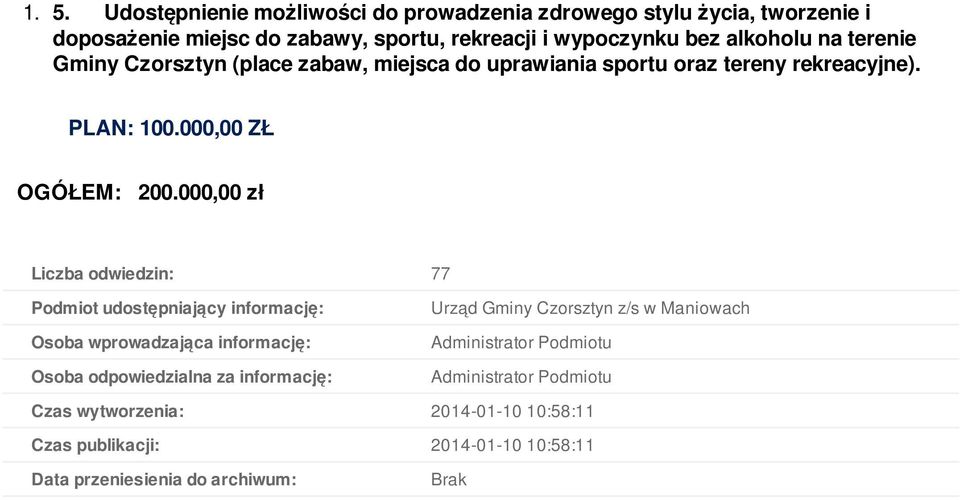 000,00 zł Liczba odwiedzin: 77 Podmiot udostępniający informację: Osoba wprowadzająca informację: Osoba odpowiedzialna za informację: Urząd Gminy