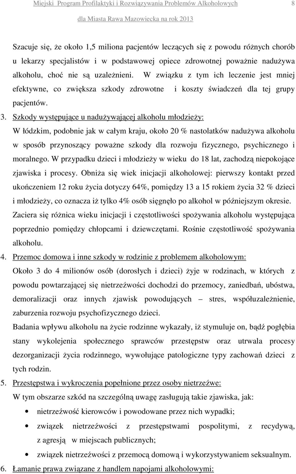 Szkody występujące u nadużywającej alkoholu młodzieży: W łódzkim, podobnie jak w całym kraju, około 20 % nastolatków nadużywa alkoholu w sposób przynoszący poważne szkody dla rozwoju fizycznego,