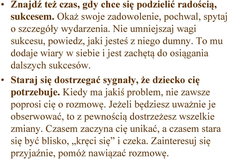 Staraj się dostrzegać sygnały, że dziecko cię potrzebuje. Kiedy ma jakiś problem, nie zawsze poprosi cię o rozmowę.