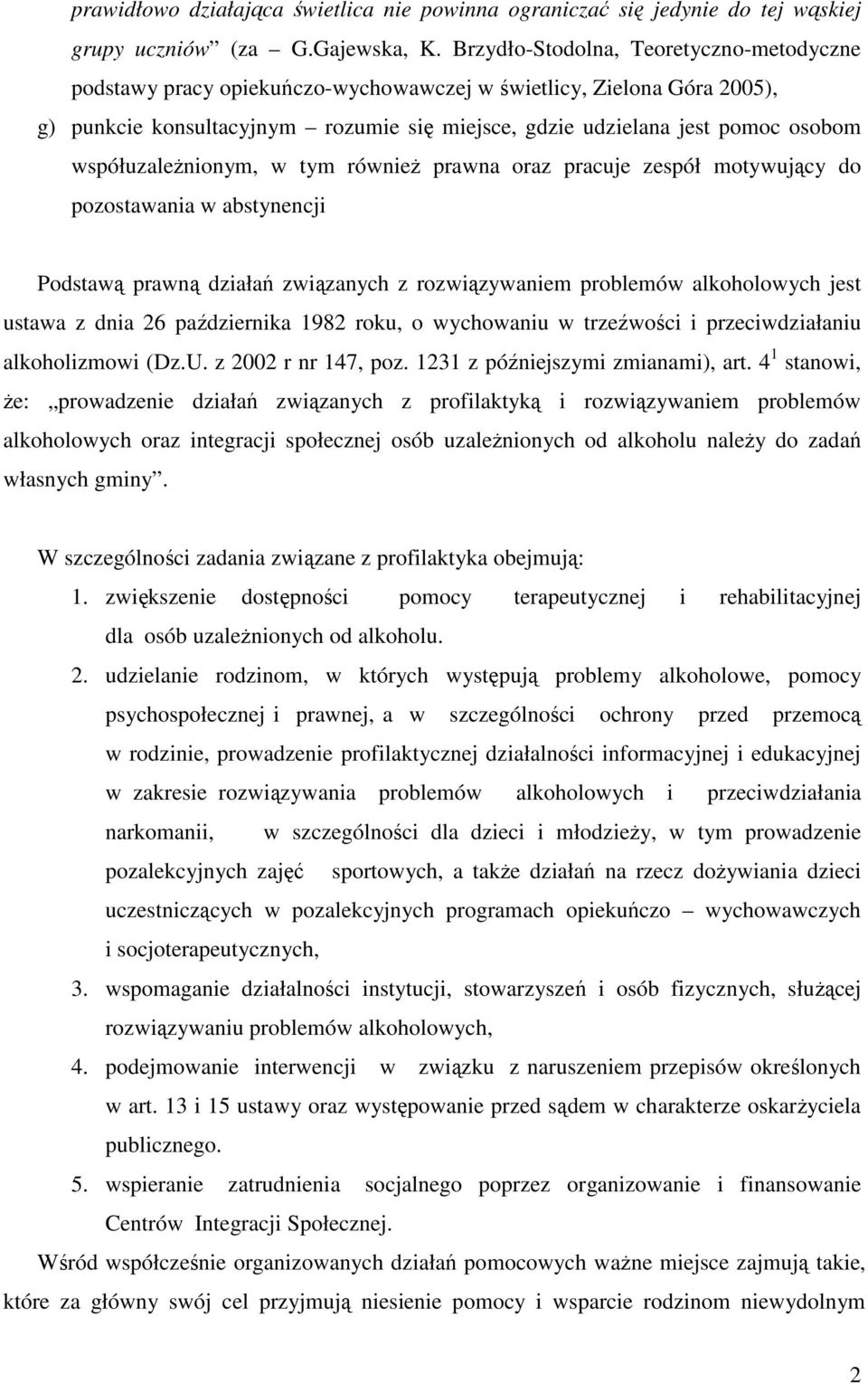 współuzależnionym, w tym również prawna oraz pracuje zespół motywujący do pozostawania w abstynencji Podstawą prawną działań związanych z rozwiązywaniem problemów alkoholowych jest ustawa z dnia 26