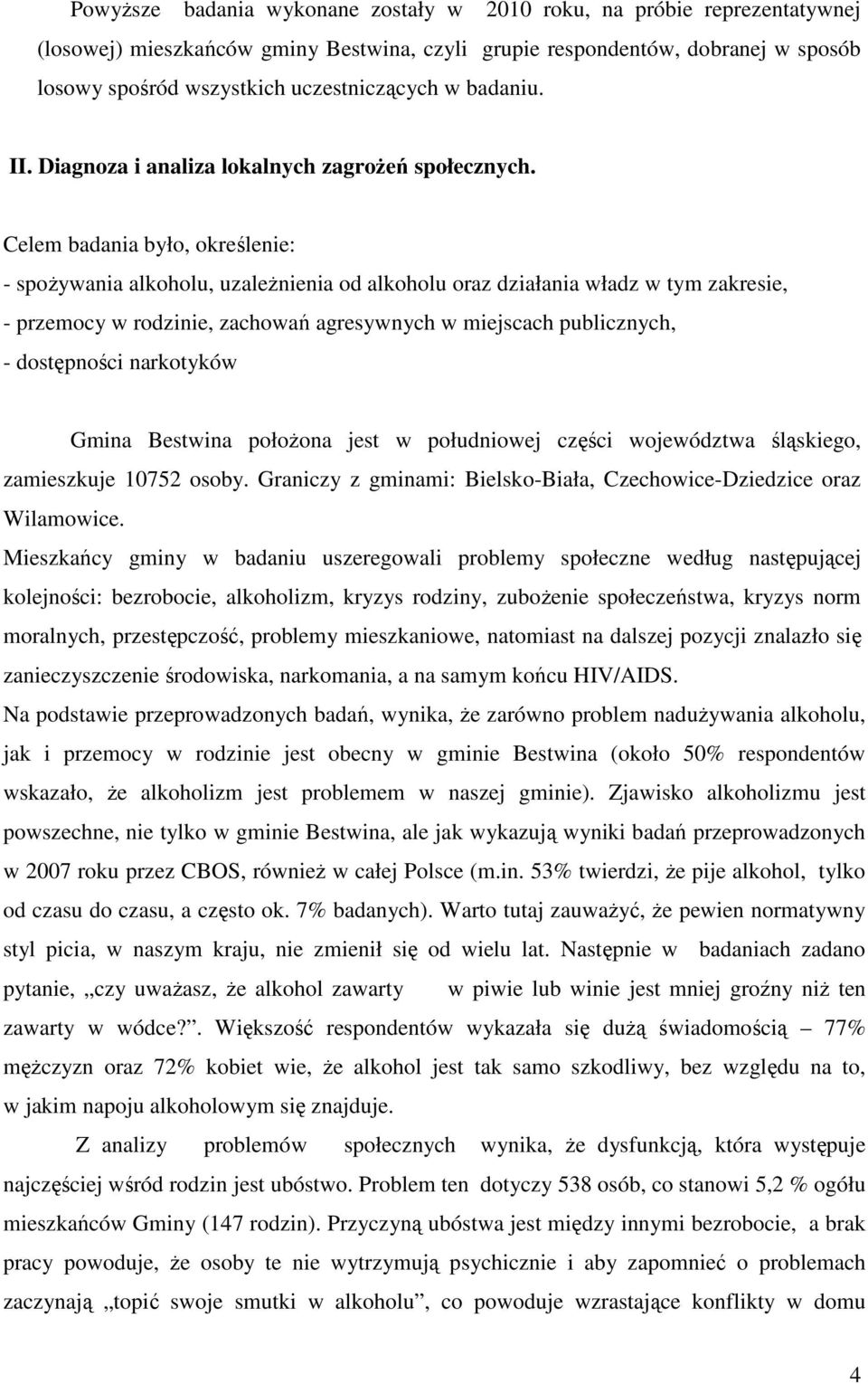 Celem badania było, określenie: - spożywania alkoholu, uzależnienia od alkoholu oraz działania władz w tym zakresie, - przemocy w rodzinie, zachowań agresywnych w miejscach publicznych, - dostępności