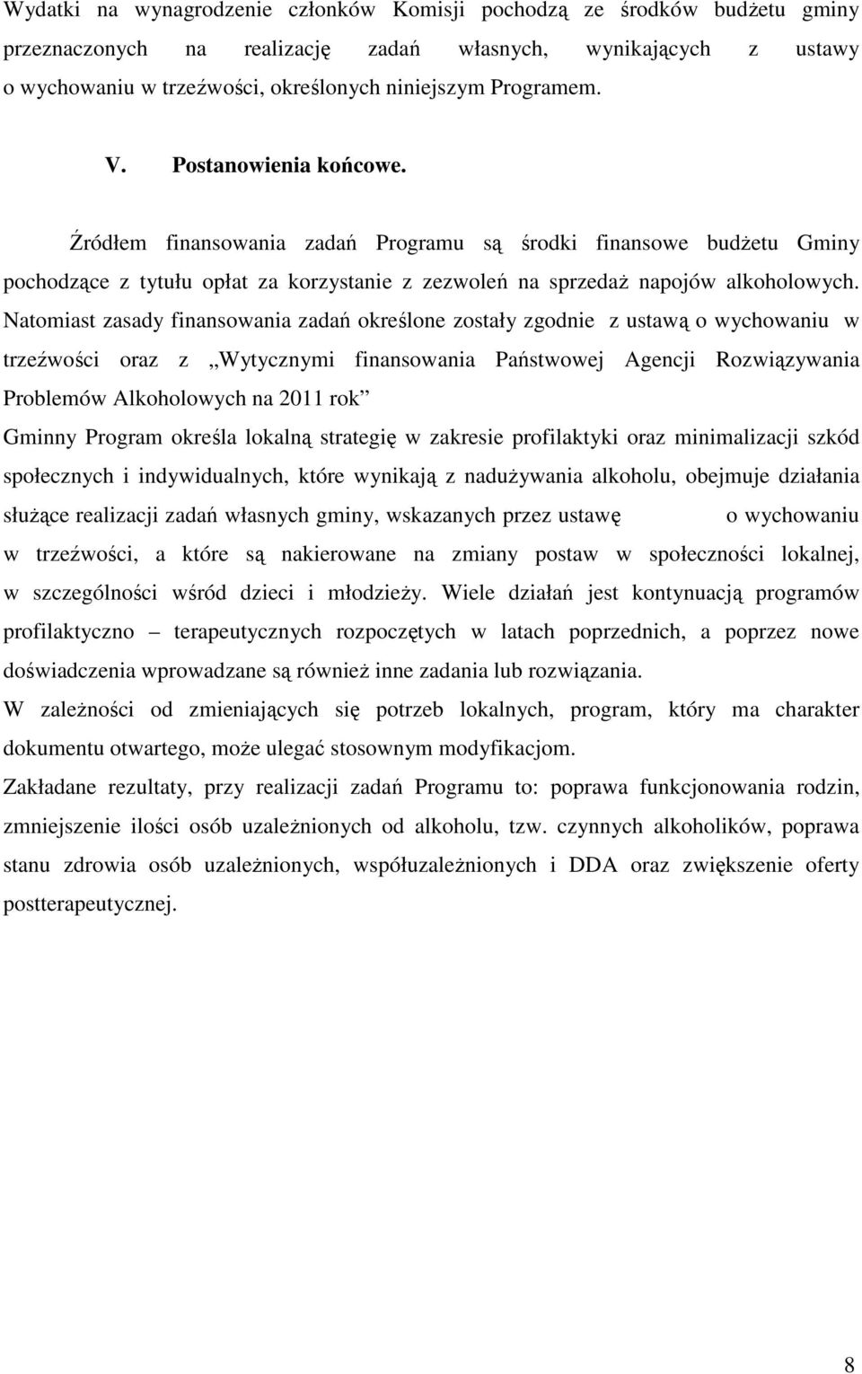 Natomiast zasady finansowania zadań określone zostały zgodnie z ustawą o wychowaniu w trzeźwości oraz z Wytycznymi finansowania Państwowej Agencji Rozwiązywania Problemów Alkoholowych na 2011 rok