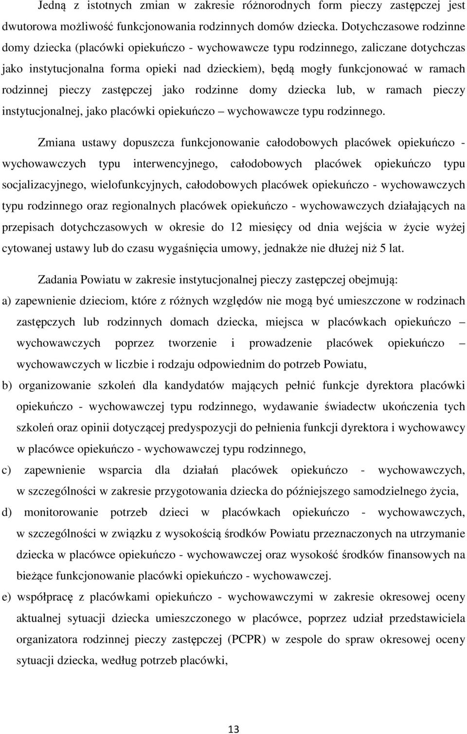 rodzinnej pieczy zastępczej jako rodzinne domy dziecka lub, w ramach pieczy instytucjonalnej, jako placówki opiekuńczo wychowawcze typu rodzinnego.