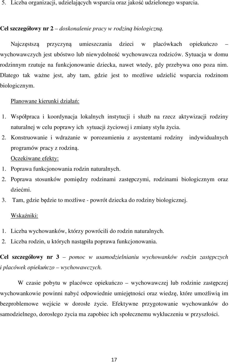 Sytuacja w domu rodzinnym rzutuje na funkcjonowanie dziecka, nawet wtedy, gdy przebywa ono poza nim. Dlatego tak ważne jest, aby tam, gdzie jest to możliwe udzielić wsparcia rodzinom biologicznym.