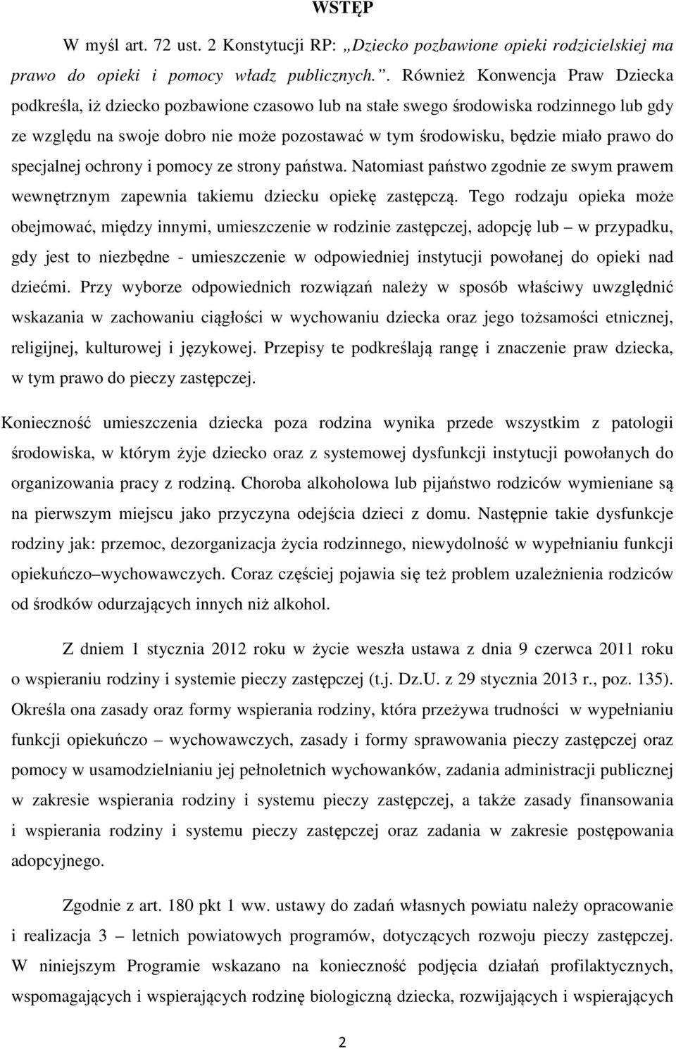 prawo do specjalnej ochrony i pomocy ze strony państwa. Natomiast państwo zgodnie ze swym prawem wewnętrznym zapewnia takiemu dziecku opiekę zastępczą.