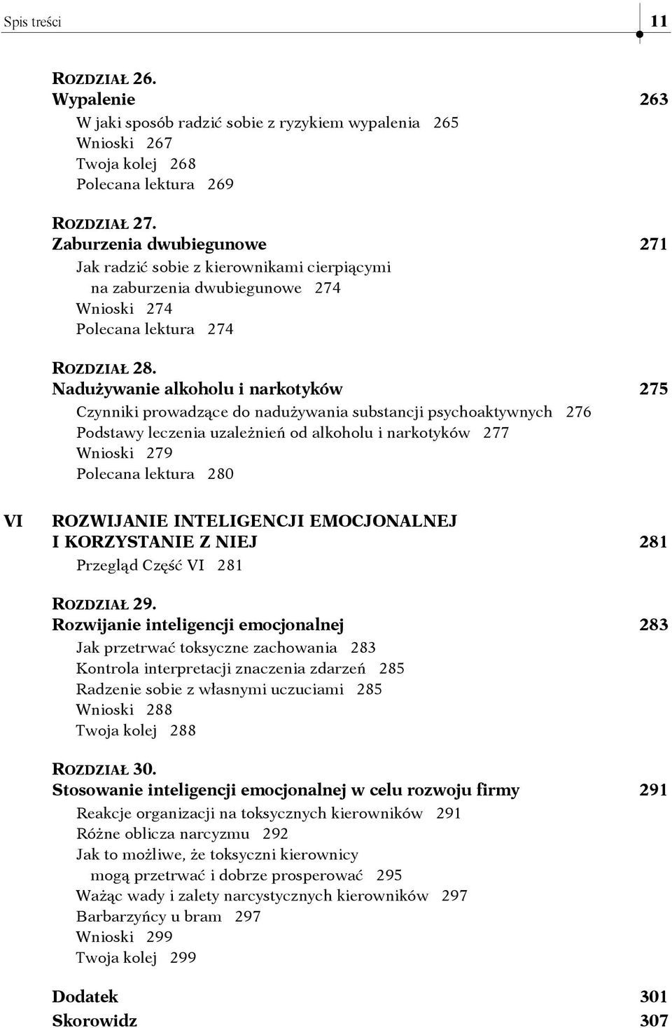 Nadużywanie alkoholu i narkotyków 275 Czynniki prowadzące do nadużywania substancji psychoaktywnych 276 Podstawy leczenia uzależnień od alkoholu i narkotyków 277 Wnioski 279 Polecana lektura 280 VI