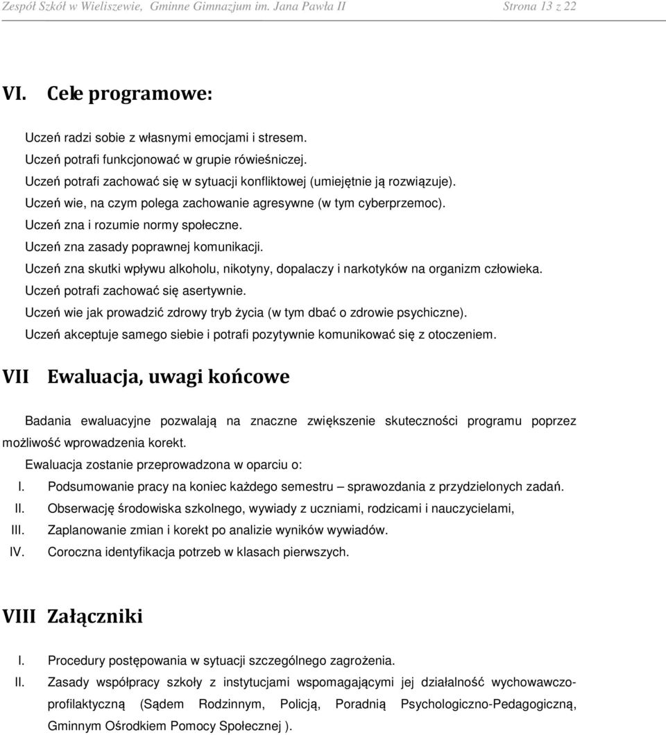 Uczeń zna zasady poprawnej komunikacji. Uczeń zna skutki wpływu alkoholu, nikotyny, dopalaczy i narkotyków na organizm człowieka. Uczeń potrafi zachować się asertywnie.