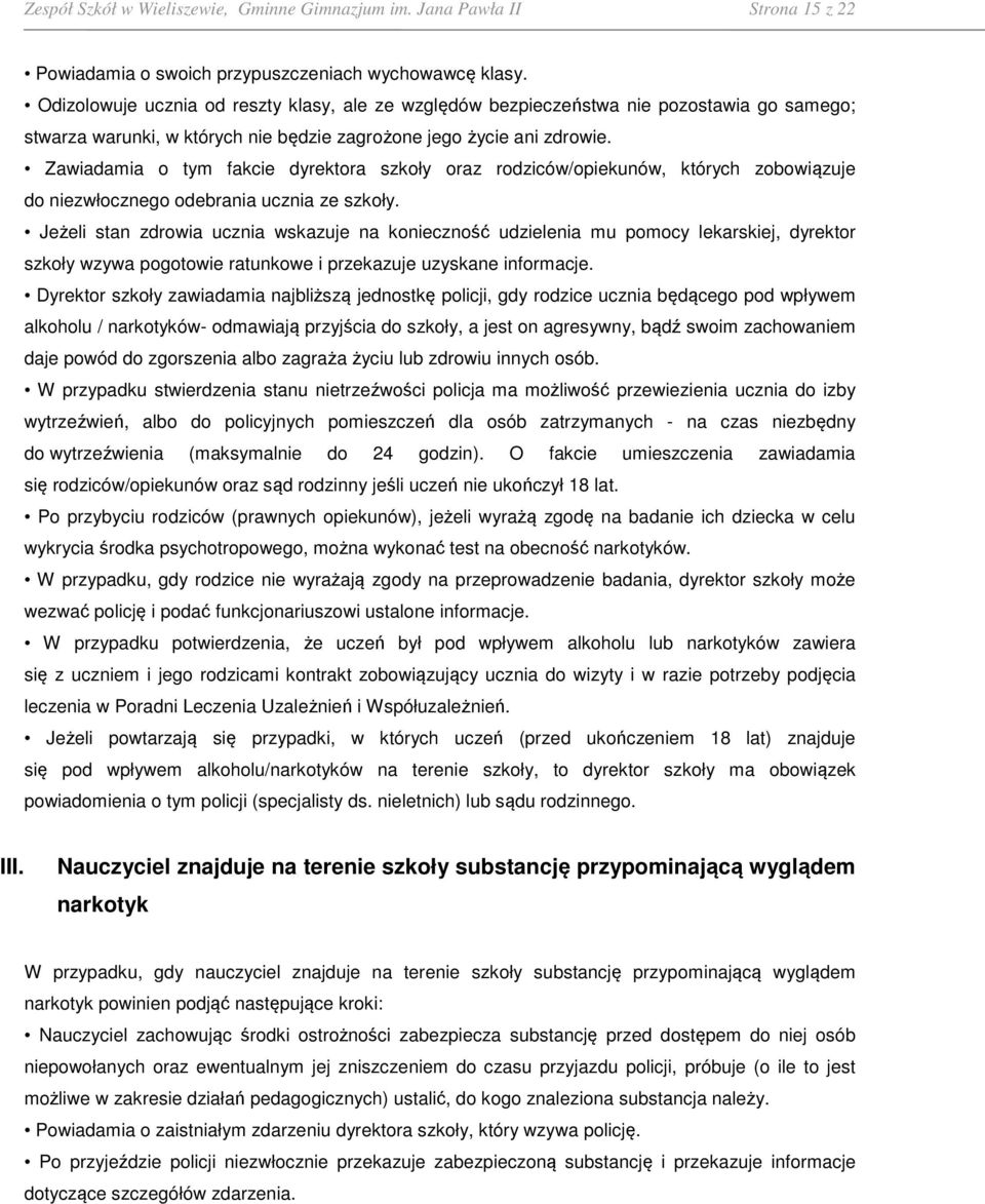 Zawiadamia o tym fakcie dyrektora szkoły oraz rodziców/opiekunów, których zobowiązuje do niezwłocznego odebrania ucznia ze szkoły.