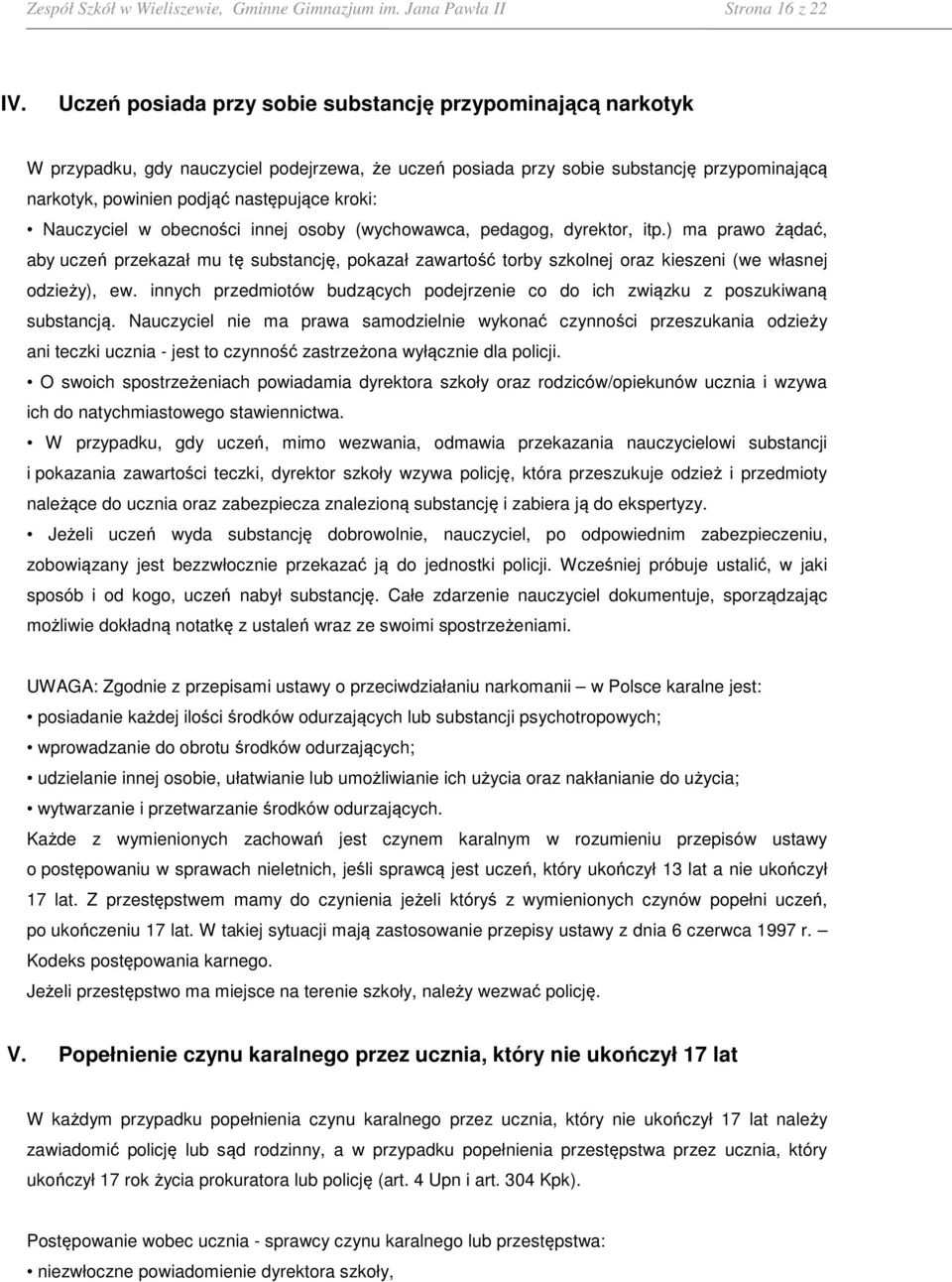 Nauczyciel w obecności innej osoby (wychowawca, pedagog, dyrektor, itp.) ma prawo żądać, aby uczeń przekazał mu tę substancję, pokazał zawartość torby szkolnej oraz kieszeni (we własnej odzieży), ew.