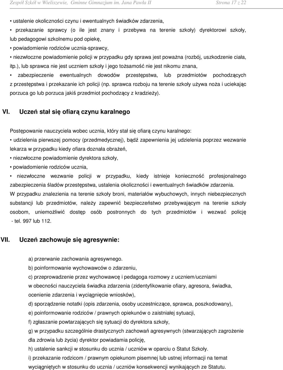 szkolnemu pod opiekę, powiadomienie rodziców ucznia-sprawcy, niezwłoczne powiadomienie policji w przypadku gdy sprawa jest poważna (rozbój, uszkodzenie ciała, itp.