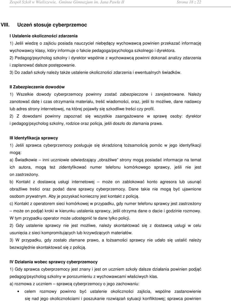 fakcie pedagoga/a szkolnego i dyrektora. 2) Pedagog/ szkolny i dyrektor wspólnie z wychowawcą powinni dokonać analizy zdarzenia i zaplanować dalsze postępowanie.