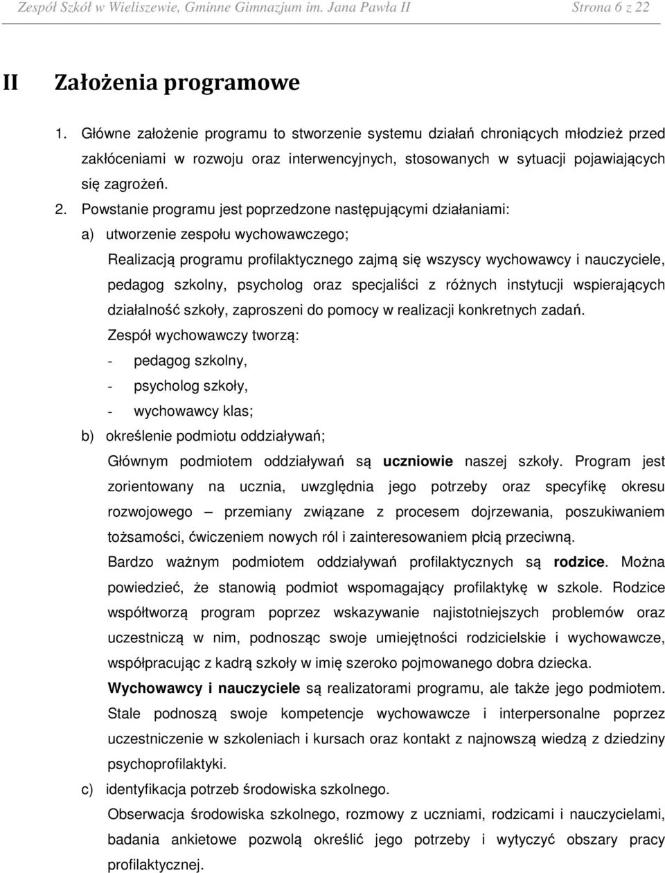 Powstanie programu jest poprzedzone następującymi działaniami: a) utworzenie zespołu wychowawczego; Realizacją programu profilaktycznego zajmą się wszyscy wychowawcy i nauczyciele, pedagog szkolny,