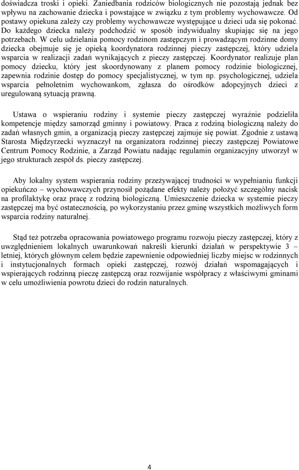 W celu udzielania pomocy rodzinom zastępczym i prowadzącym rodzinne domy dziecka obejmuje się je opieką koordynatora rodzinnej pieczy zastępczej, który udziela wsparcia w realizacji zadań