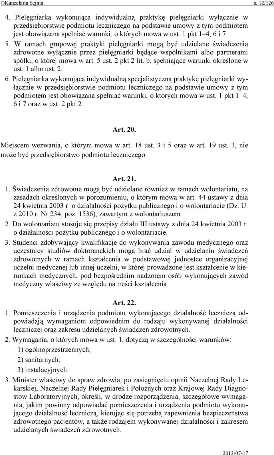 1 pkt 1 4, 6 i 7. 5. W ramach grupowej praktyki pielęgniarki mogą być udzielane świadczenia zdrowotne wyłącznie przez pielęgniarki będące wspólnikami albo partnerami spółki, o której mowa w art.